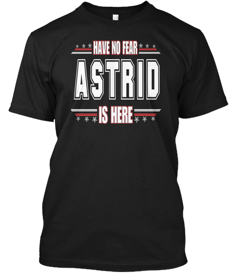 Have No Fear Astrid Is Here Black T-Shirt Front