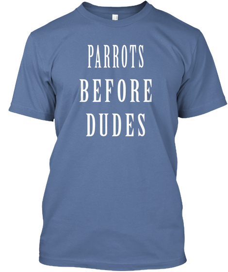 Parrots Before Dudes Denim Blue T-Shirt Front