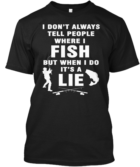 I Don't Always Tell People Where I Fish  Black Camiseta Front