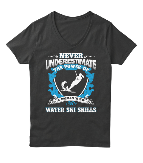 Never Underestimate The Power Of A Woman With Water Ski Skills Black T-Shirt Front