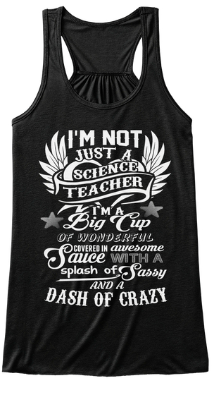 I'm Not Just A Science Teacher. I'm A Big Cup Of Wonderful Covered In Awesome Sauce With A Splash Of Sassy And A Dash... Black T-Shirt Front