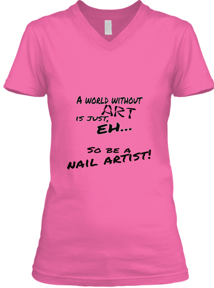 A World Without Art Is Just, Eh.. So Be A Nail Artist! Azalea Camiseta Front