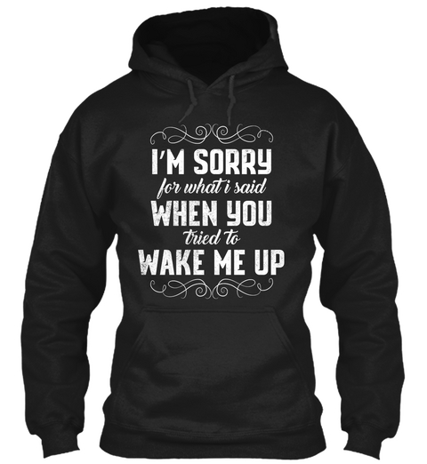 Funny Sorry For What I Said Black T-Shirt Front