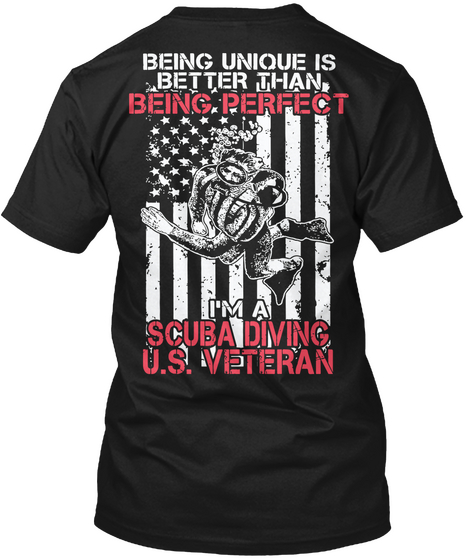 Being Unique Is Better Than Being Perfect I'm A Scuba Diving U.S. Veteran Black Kaos Back