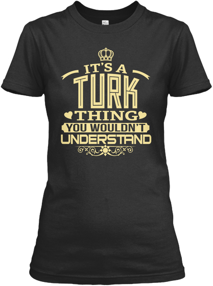 It's A Turk Thing You Wouldn't Understand Black T-Shirt Front