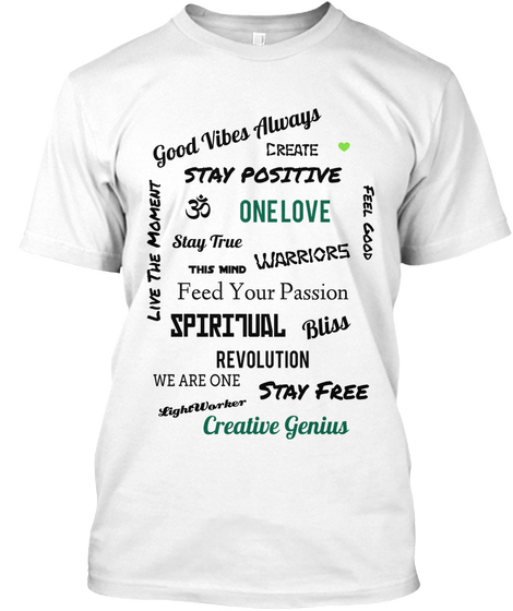 Good Vibes Always Create Stay Positive  Live The Moment Feel Good One Love Stay True Warriors This Mind Feed Your... White Camiseta Front