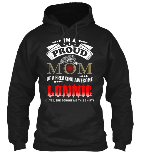 I'm A Proud Mom Of A Freaking Awesome Lonnie (...Yes,She Bought Me This Shirt) Black T-Shirt Front
