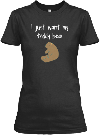 I Just Want My Teddy Bear Black Camiseta Front