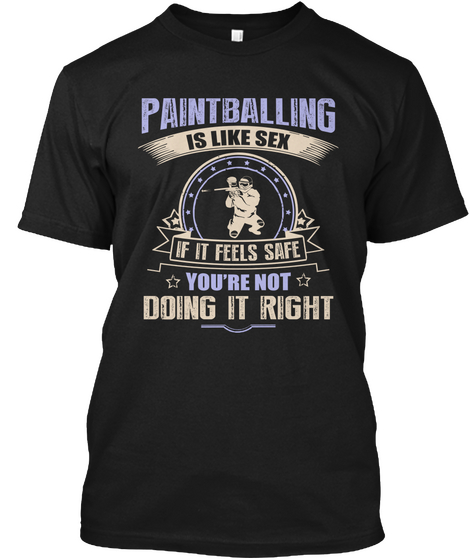 Paint Balling Is Like Sex If It Feels Safe You're Not Doing It Right Black T-Shirt Front