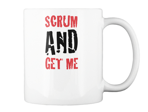 Scrum And Get Me! Funny Mug. White Kaos Back