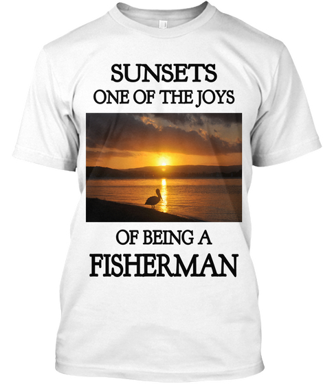 Sunsets One Of The Jobs Of Being A Fisherman White Camiseta Front