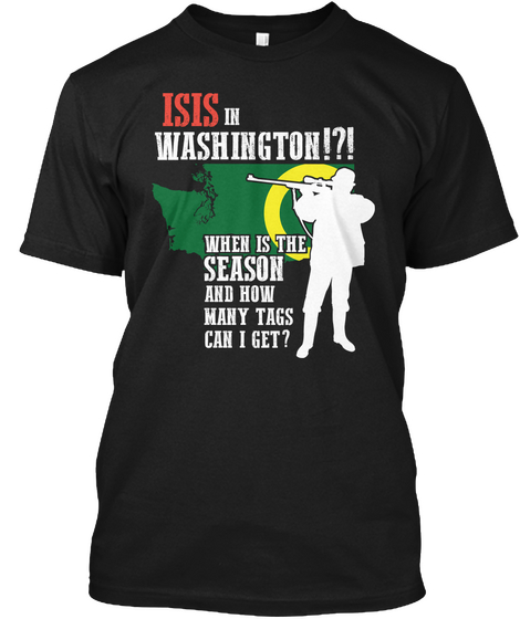 Isis In Washington!?! When Is The Season And How Many Tags Can U Get? Black T-Shirt Front