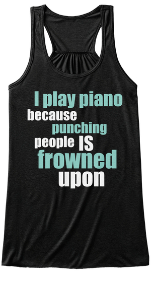 I Play Piano Because Punching People Is Frowned Upon Black T-Shirt Front