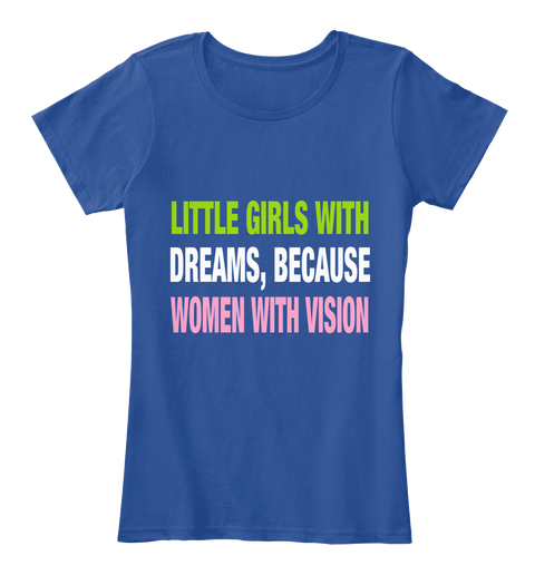 Little Girls With Dreams, Because Women With Vision Deep Royal  T-Shirt Front