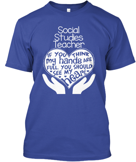 Social Studies Teacher If You Think My Hands Are Full You Should See My Heart Deep Royal Camiseta Front