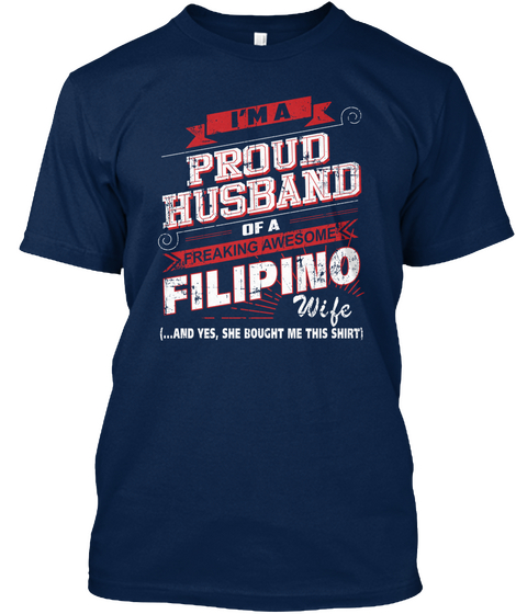 I'm A Proud Husband Of A Freaking Awesome Filipino Wife (... And Yes, She Bought Me This Shirt) Navy Camiseta Front
