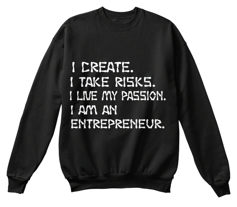 I Create I Take Risks I Live My Passion I Am An Entrepreneur Black T-Shirt Front