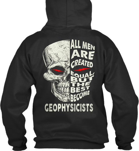 All Men Are Created Equal But Only The Best Become Geophysicists Jet Black T-Shirt Back