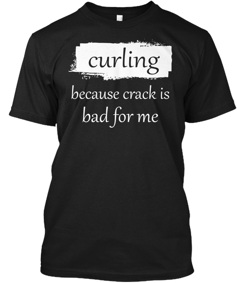 Curling   Because Cr*Ck Is Bad For Me Black Camiseta Front