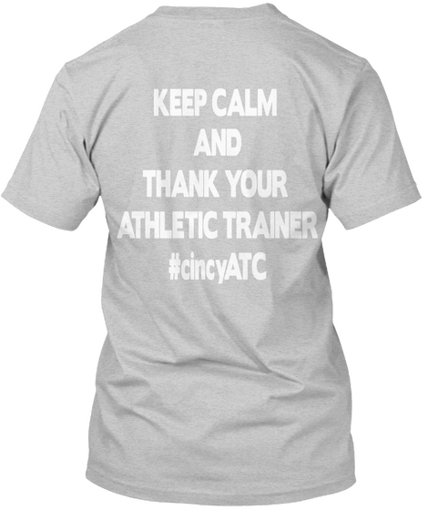Keep Calm 
And
Thank Your 
Athletic Trainer
#Cincy Atc
 Light Steel T-Shirt Back