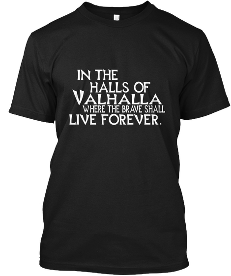 In The Halls Of Valhalla Where The Brave Shall Live Forever. Black T-Shirt Front