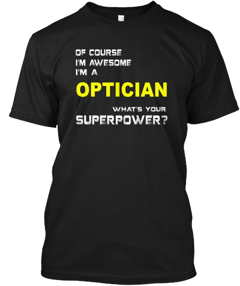 Of Course I'm Awesome I'm A Optician What's Your Superpower? Black Kaos Front