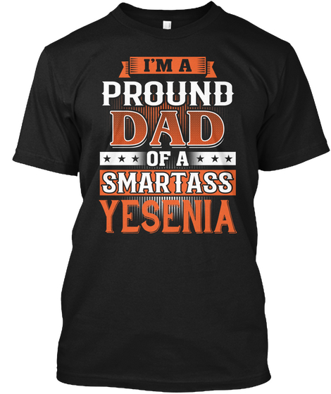 Proud Dad Of A Smartass Yesenia. Customizable Name Black T-Shirt Front