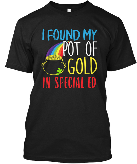 I Found My Pot Of Gold In Special Ed Black T-Shirt Front