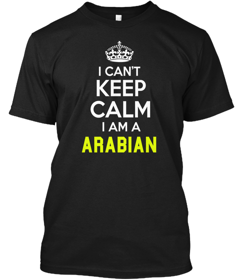I Can't Keep Calm I Am A Arabian Black T-Shirt Front