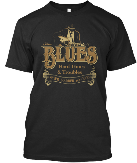 Blues Har Times & Troubles Never Sounded So Good Black T-Shirt Front