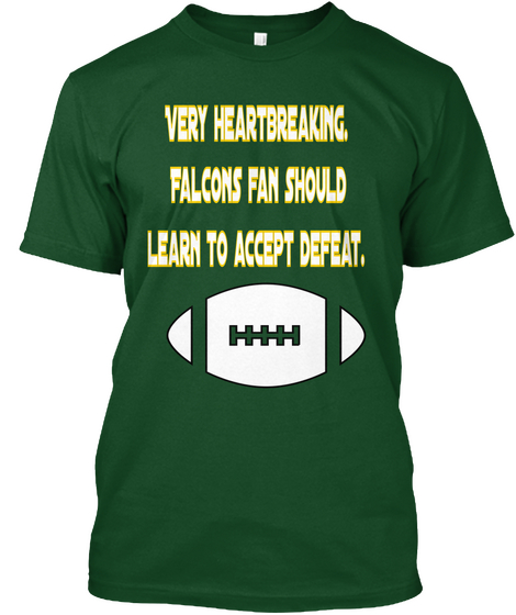  Very Heartbreaking. 
Falcons Fan Should
 Learn To Accept Defeat. Deep Forest áo T-Shirt Front