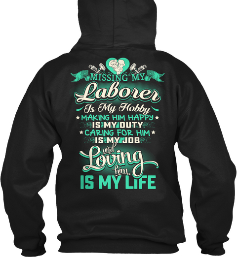 Missing My Laborer  Is My Hobby Making Him Happy Is My Duty Caring For Him And Loving Him Is My Life Black T-Shirt Back