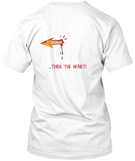 You Shot Me Through The Heart Arrow  White T-Shirt Back