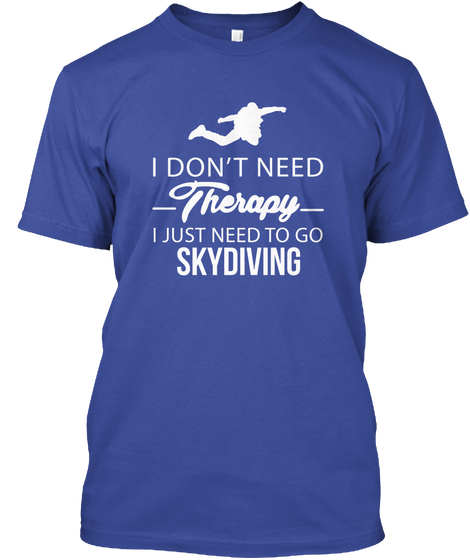 I Don't Need Therapy I Just Need To Go To Skydiving Deep Royal T-Shirt Front