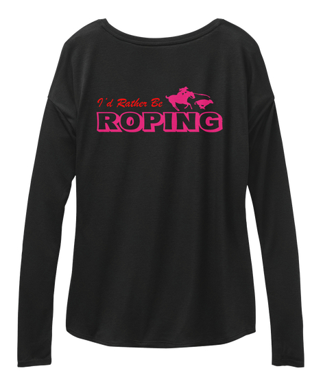 I'd Rather Be Roping Black T-Shirt Back