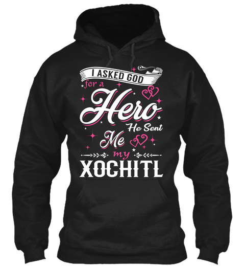 I Asked God For A Hero. He Sent Me Xochitl Black T-Shirt Front