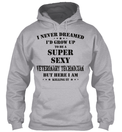 I Never Dreamed I D Grow Up To Be A Super Sexy Veterinary Technician But Here I Am Killing It Sport Grey Camiseta Front
