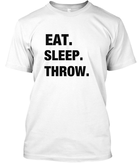 Eat. 
Sleep. 
Throw. White T-Shirt Front