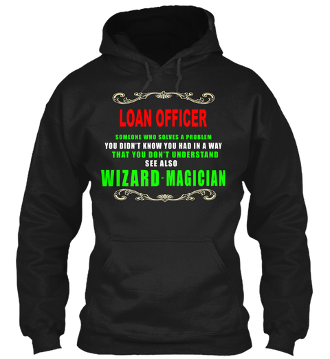 Loan Officer Someone Who Solves The Problem You Didn't Know You Had In Away That You Don't Understand See Also Wizard... Black Maglietta Front