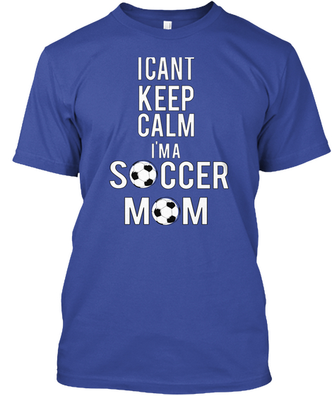 I Can't Keep Calm Im A Soccer Mom Deep Royal Kaos Front