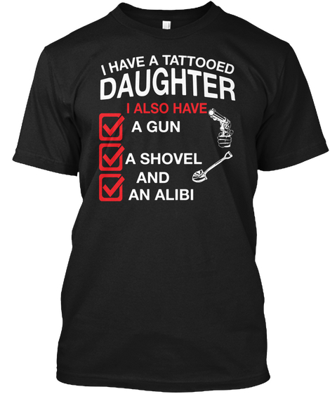 I Have A Tattooed Daughter I Also Have A Gun A Shovel And An Alibi Black Camiseta Front