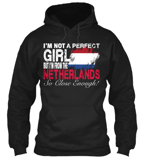 I'm Not A Perfect Girl But I'm From The Netherlands So Close Enough Black T-Shirt Front