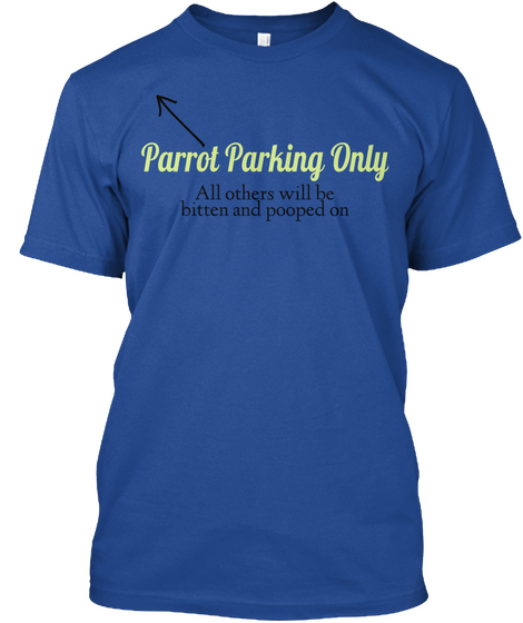 Parrot Parking Only All Others Will Be Bitten And Pooped On Deep Royal T-Shirt Front