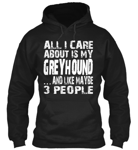 All I Care About Is My Greyhound And Like Maybe 3 People Black T-Shirt Front