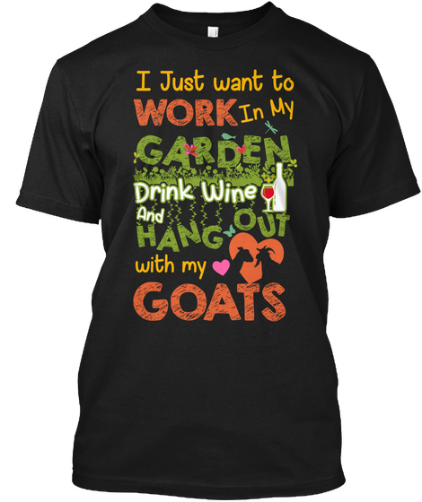 I Just Want To Work In My Garden Drink Wine And Hang Out With My Goats Black Camiseta Front