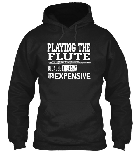 Playing The Flute Because Therapy Is Expensive Black T-Shirt Front