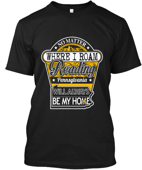 No Matter Where I Roam Reading Pennsylvania Will Always Be My Home Black T-Shirt Front