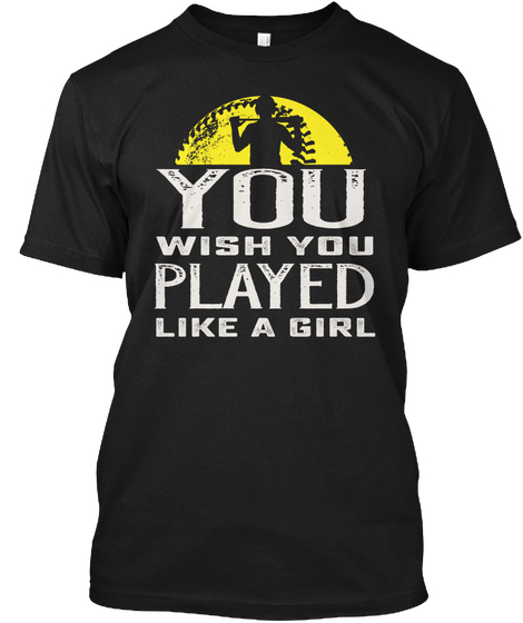 You Wish You Played A Girl Black T-Shirt Front