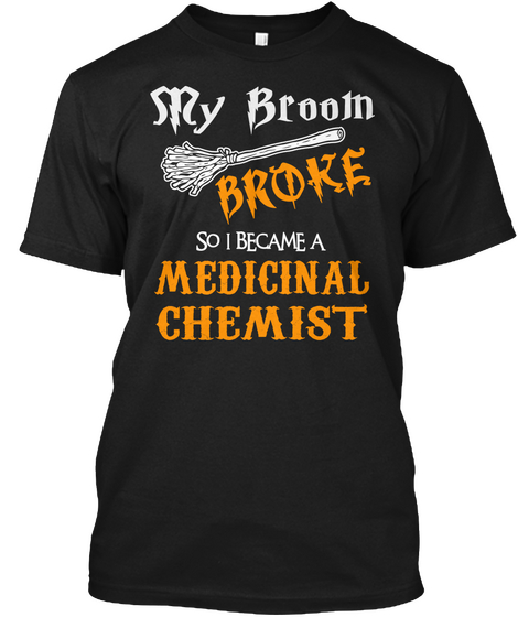My Broom Broke So I Became A Medicinal Chemist Black T-Shirt Front