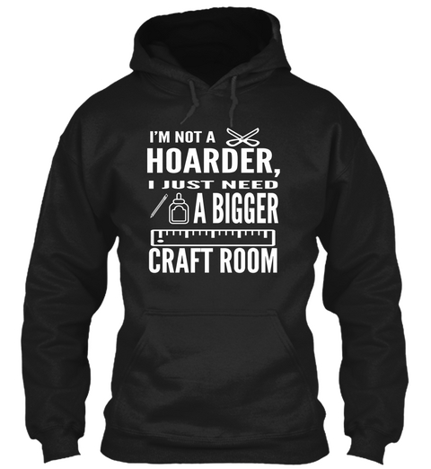Im Not A Hoarder I Just Need A Bigger Craft Room Black Maglietta Front
